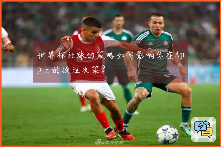 世界杯让球的策略如何影响你在App上的投注决策？