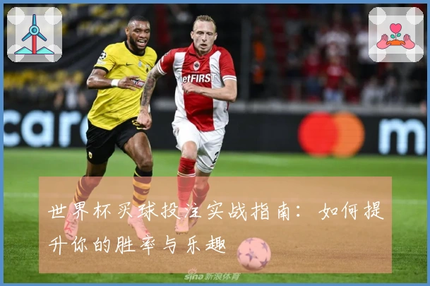 世界杯买球投注实战指南：如何提升你的胜率与乐趣